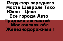 Редуктор переднего моста Шевроле Тахо/Юкон › Цена ­ 35 000 - Все города Авто » Продажа запчастей   . Московская обл.,Железнодорожный г.